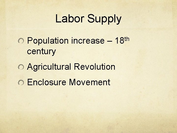Labor Supply Population increase – 18 th century Agricultural Revolution Enclosure Movement 