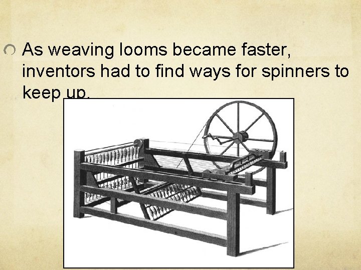 As weaving looms became faster, inventors had to find ways for spinners to keep