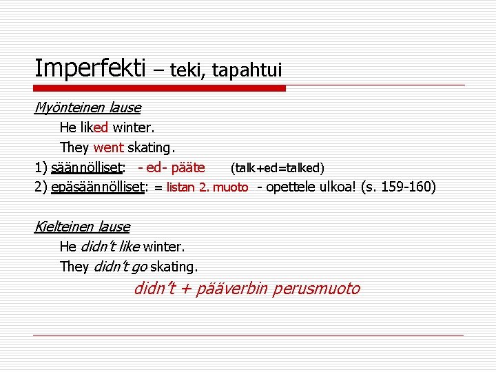 Imperfekti – teki, tapahtui Myönteinen lause He liked winter. They went skating. 1) säännölliset: