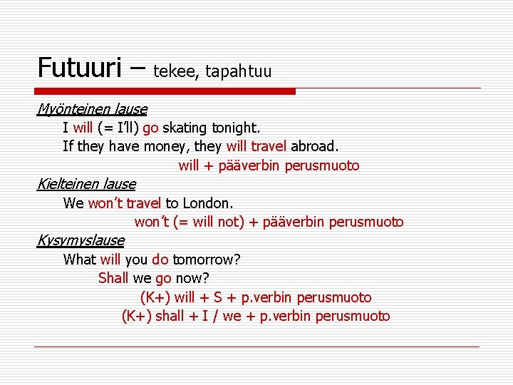 Futuuri – tekee, tapahtuu Myönteinen lause I will (= I’ll) go skating tonight. If