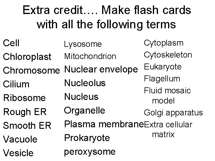 Extra credit…. Make flash cards with all the following terms Cell Chloroplast Chromosome Cilium
