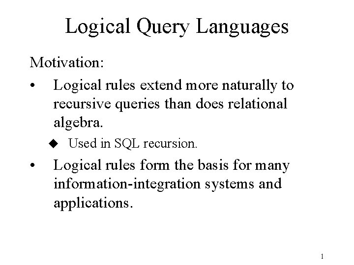 Logical Query Languages Motivation: • Logical rules extend more naturally to recursive queries than