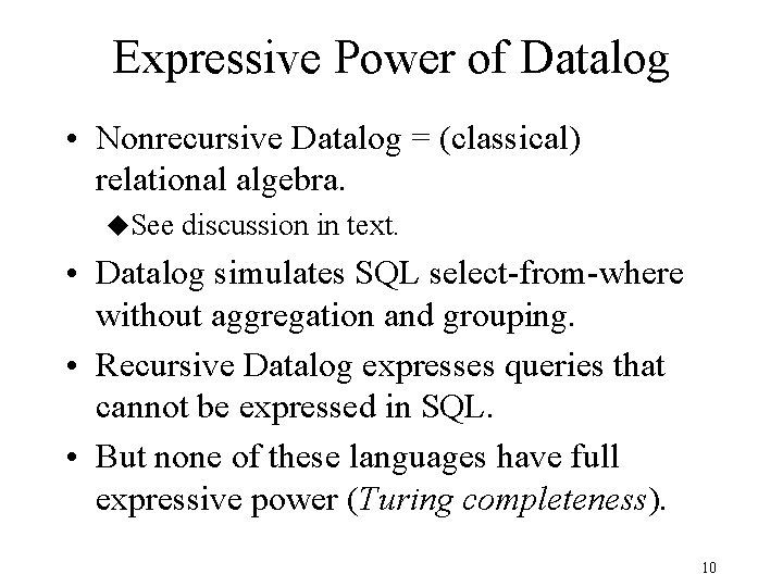 Expressive Power of Datalog • Nonrecursive Datalog = (classical) relational algebra. u. See discussion