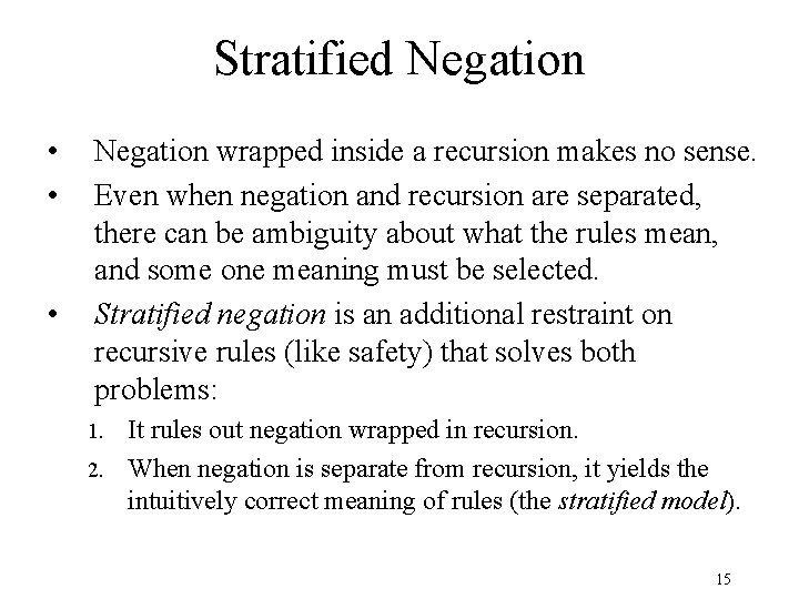 Stratified Negation • • • Negation wrapped inside a recursion makes no sense. Even