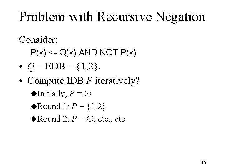 Problem with Recursive Negation Consider: P(x) <- Q(x) AND NOT P(x) • Q =