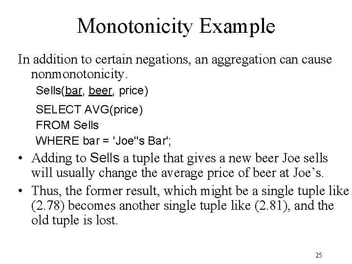 Monotonicity Example In addition to certain negations, an aggregation cause nonmonotonicity. Sells(bar, beer, price)