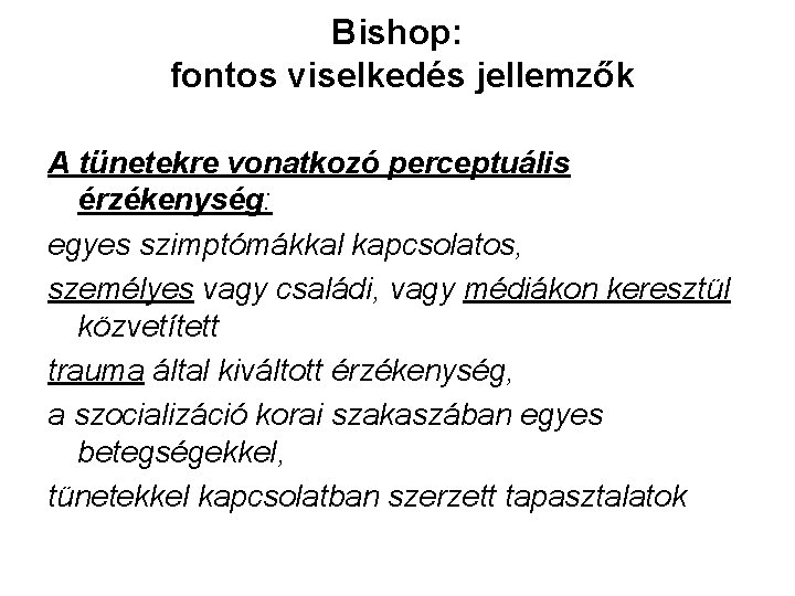 Bishop: fontos viselkedés jellemzők A tünetekre vonatkozó perceptuális érzékenység: egyes szimptómákkal kapcsolatos, személyes vagy