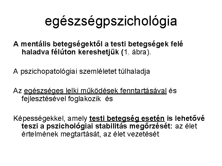 egészségpszichológia A mentális betegségektől a testi betegségek felé haladva félúton kereshetjük (1. ábra). A