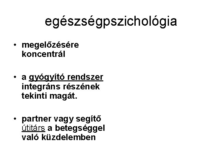 egészségpszichológia • megelőzésére koncentrál • a gyógyító rendszer integráns részének tekinti magát. • partner