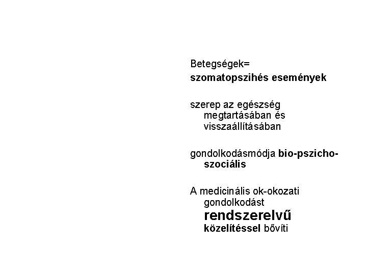 Betegségek= szomatopszihés események szerep az egészség megtartásában és visszaállításában gondolkodásmódja bio-pszichoszociális A medicinális ok-okozati