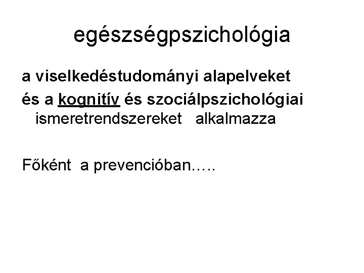 egészségpszichológia a viselkedéstudományi alapelveket és a kognitív és szociálpszichológiai ismeretrendszereket alkalmazza Főként a prevencióban….