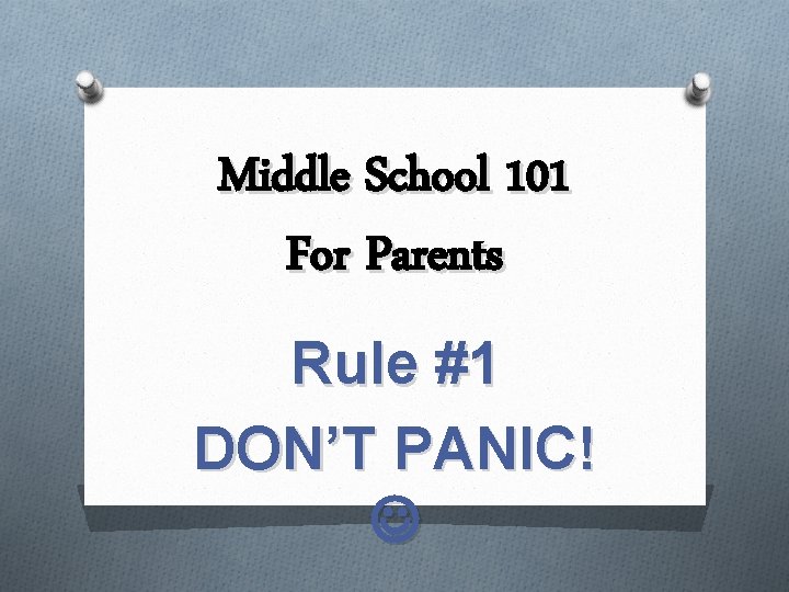 Middle School 101 For Parents Rule #1 DON’T PANIC! 