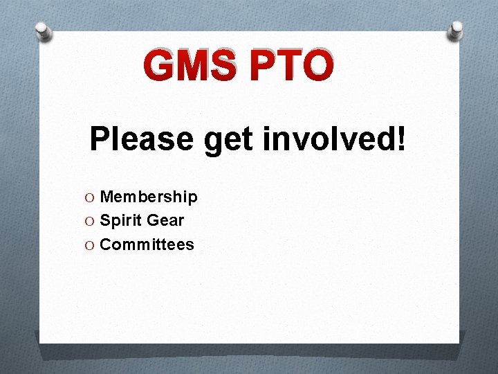 GMS PTO Please get involved! O Membership O Spirit Gear O Committees 