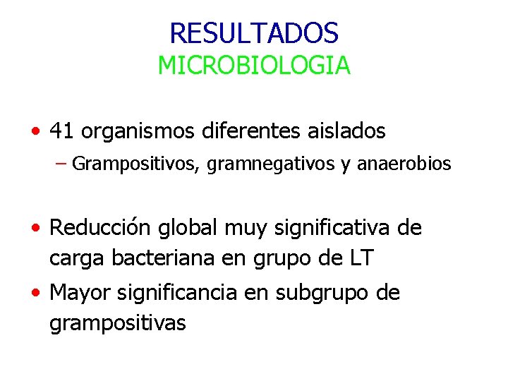 RESULTADOS MICROBIOLOGIA • 41 organismos diferentes aislados – Grampositivos, gramnegativos y anaerobios • Reducción