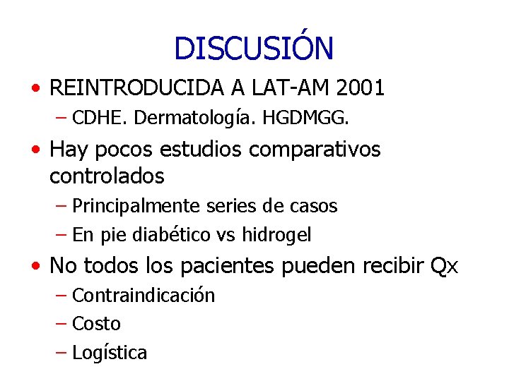 DISCUSIÓN • REINTRODUCIDA A LAT-AM 2001 – CDHE. Dermatología. HGDMGG. • Hay pocos estudios