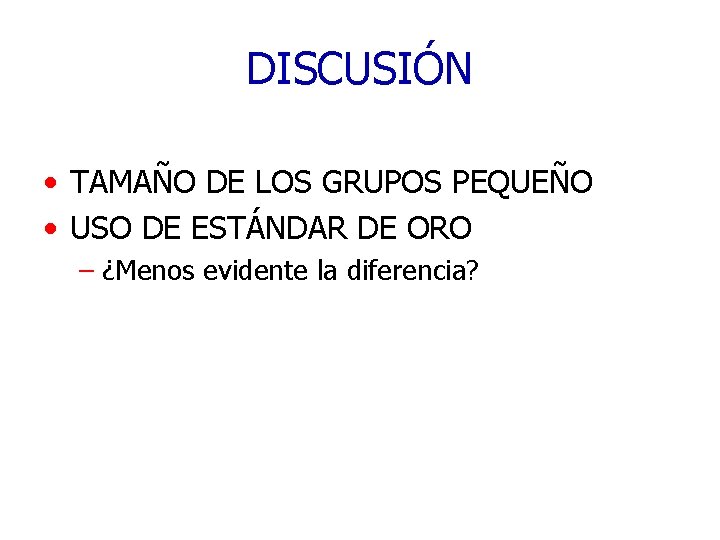 DISCUSIÓN • TAMAÑO DE LOS GRUPOS PEQUEÑO • USO DE ESTÁNDAR DE ORO –