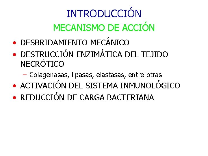 INTRODUCCIÓN MECANISMO DE ACCIÓN • DESBRIDAMIENTO MECÁNICO • DESTRUCCIÓN ENZIMÁTICA DEL TEJIDO NECRÓTICO –