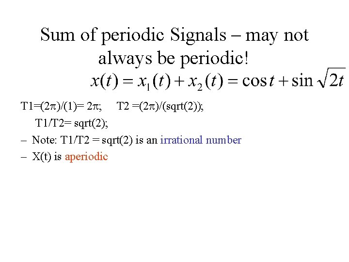 Sum of periodic Signals – may not always be periodic! T 1=(2 p)/(1)= 2