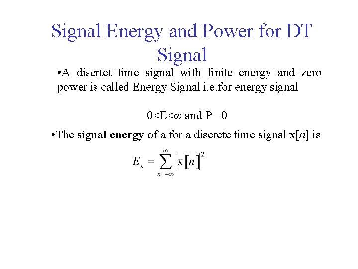 Signal Energy and Power for DT Signal • A discrtet time signal with finite