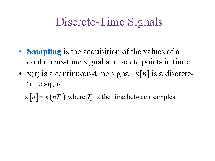 Discrete-Time Signals • Sampling is the acquisition of the values of a continuous-time signal