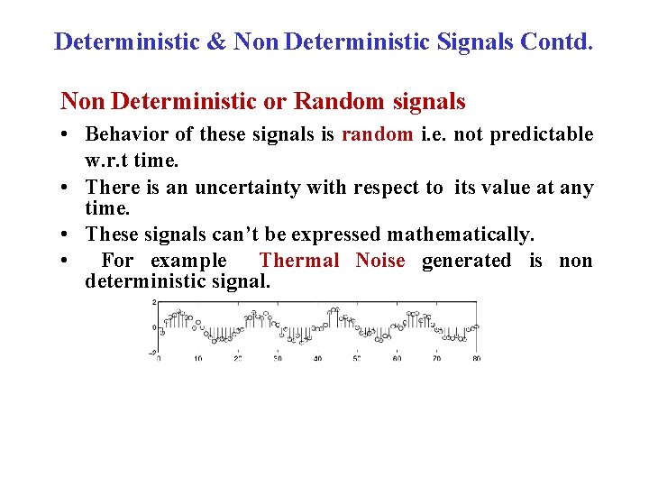 Deterministic & Non Deterministic Signals Contd. Non Deterministic or Random signals • Behavior of