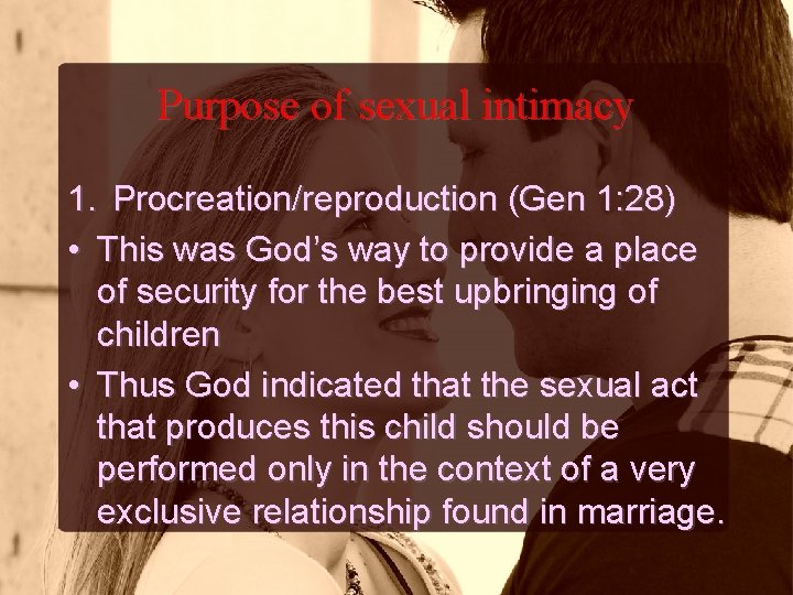 Purpose of sexual intimacy 1. Procreation/reproduction (Gen 1: 28) • This was God’s way