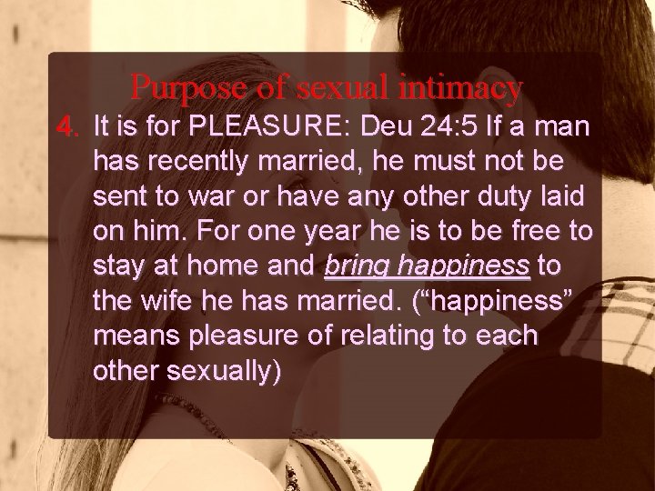 Purpose of sexual intimacy 4. It is for PLEASURE: Deu 24: 5 If a