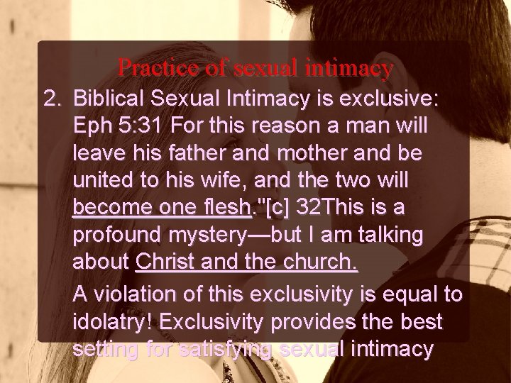 Practice of sexual intimacy 2. Biblical Sexual Intimacy is exclusive: Eph 5: 31 For