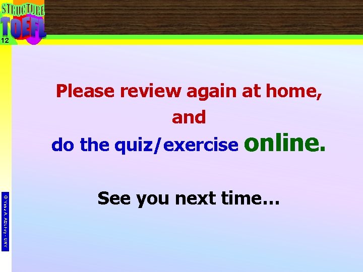 12 Please review again at home, and do the quiz/exercise online. © Yosa A.