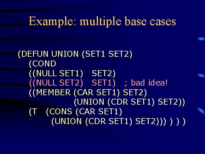 Example: multiple base cases (DEFUN UNION (SET 1 SET 2) (COND ((NULL SET 1) Example: multiple base cases (DEFUN UNION (SET 1 SET 2) (COND ((NULL SET 1)