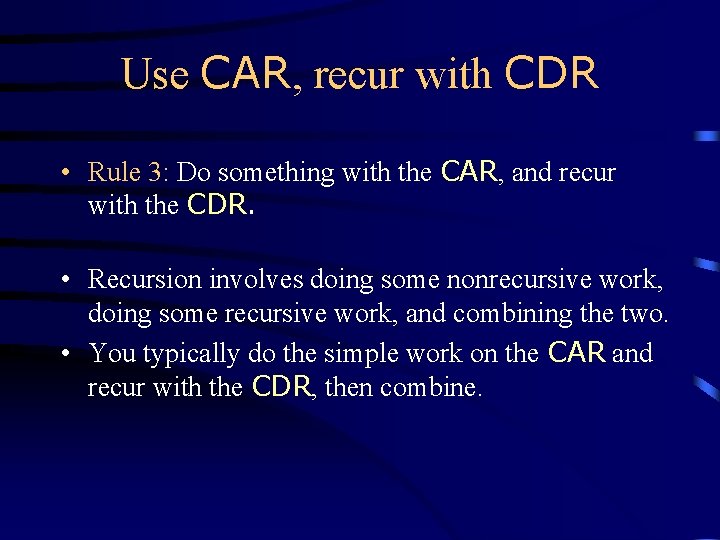 Use CAR, recur with CDR • Rule 3: Do something with the CAR, and Use CAR, recur with CDR • Rule 3: Do something with the CAR, and