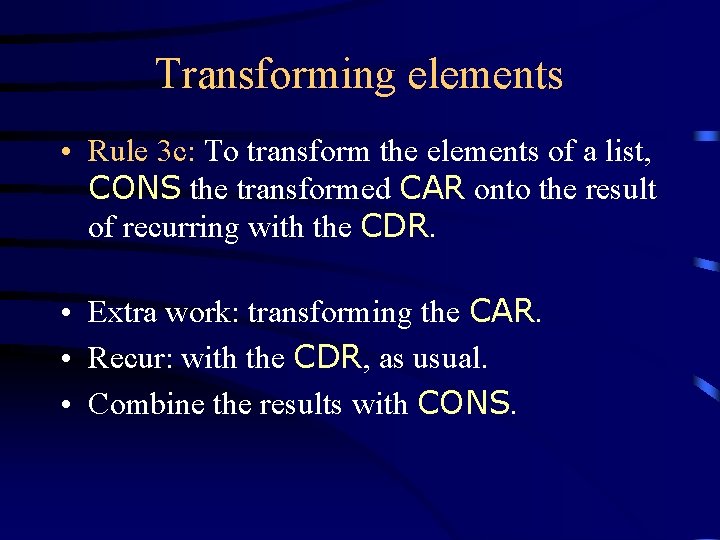 Transforming elements • Rule 3 c: To transform the elements of a list, CONS Transforming elements • Rule 3 c: To transform the elements of a list, CONS