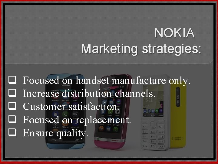 NOKIA Marketing strategies: q q q Focused on handset manufacture only. Increase distribution channels.