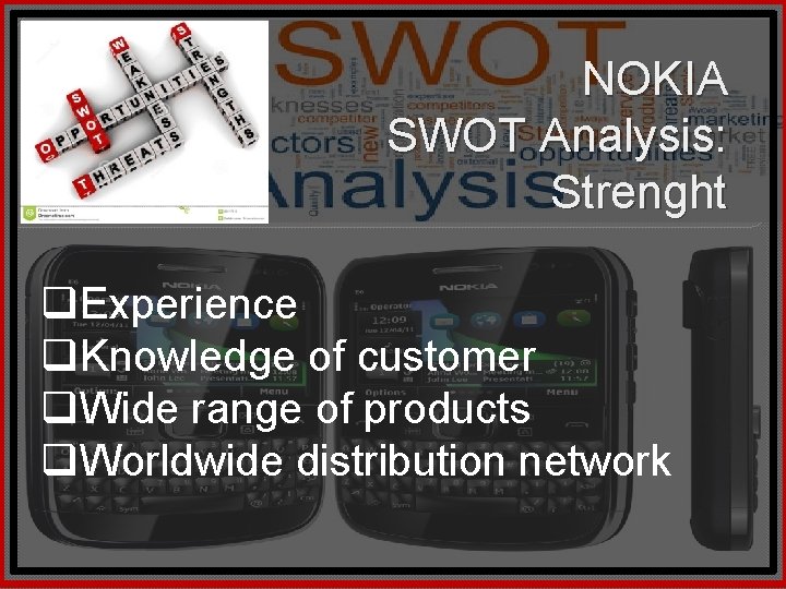 NOKIA SWOT Analysis: Strenght q. Experience q. Knowledge of customer q. Wide range of