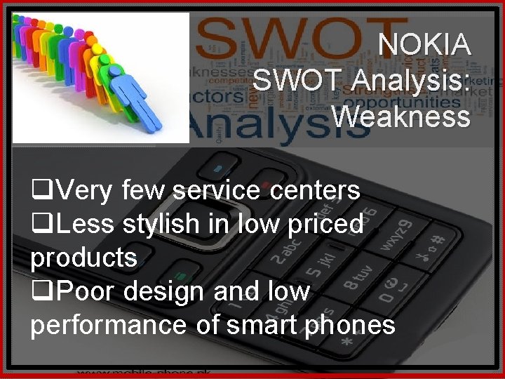 NOKIA SWOT Analysis: Weakness q. Very few service centers q. Less stylish in low