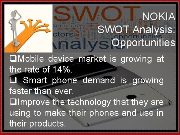 NOKIA SWOT Analysis: Opportunities q. Mobile device market is growing at the rate of
