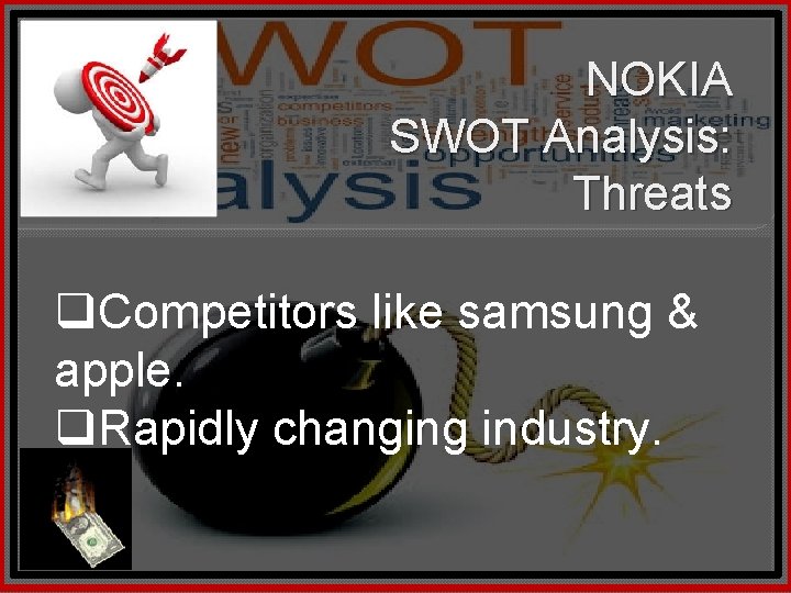 NOKIA SWOT Analysis: Threats q. Competitors like samsung & apple. q. Rapidly changing industry.