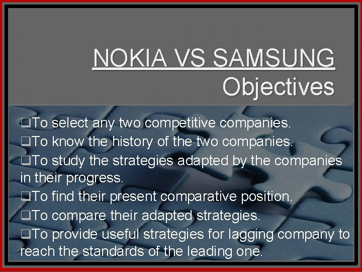 NOKIA VS SAMSUNG Objectives q. To select any two competitive companies. q. To know
