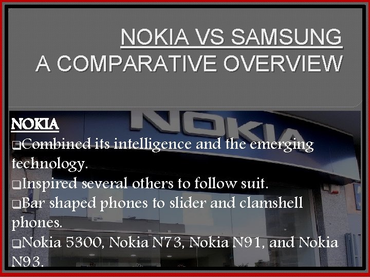 NOKIA VS SAMSUNG A COMPARATIVE OVERVIEW NOKIA q. Combined its intelligence and the emerging