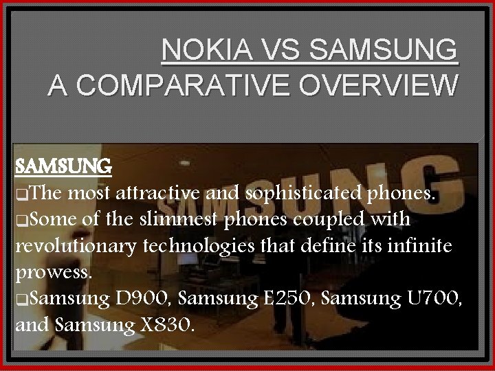 NOKIA VS SAMSUNG A COMPARATIVE OVERVIEW SAMSUNG q. The most attractive and sophisticated phones.