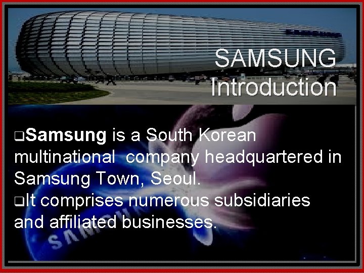 SAMSUNG Introduction q. Samsung is a South Korean multinational company headquartered in Samsung Town,