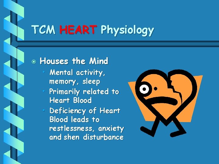 TCM HEART Physiology b Houses the Mind • Mental activity, memory, sleep • Primarily