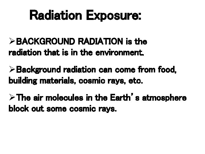 Radiation Exposure: ØBACKGROUND RADIATION is the radiation that is in the environment. ØBackground radiation