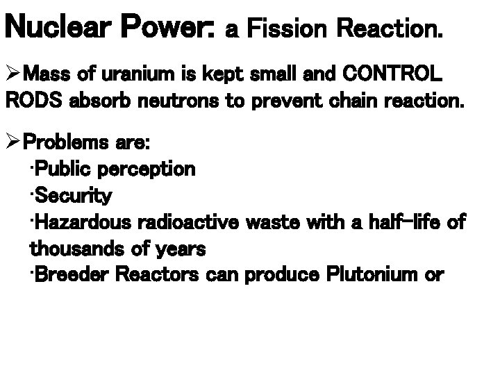 Nuclear Power: a Fission Reaction. ØMass of uranium is kept small and CONTROL RODS
