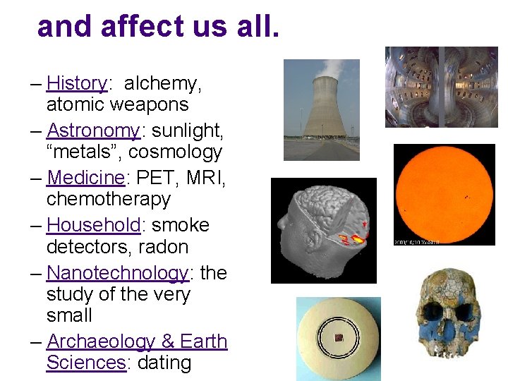 and affect us all. – History: alchemy, atomic weapons – Astronomy: sunlight, “metals”, cosmology