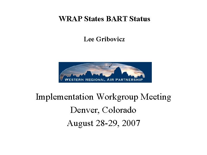WRAP States BART Status Lee Gribovicz Implementation Workgroup Meeting Denver, Colorado August 28 -29,