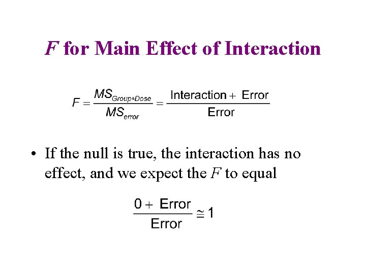 F for Main Effect of Interaction • If the null is true, the interaction