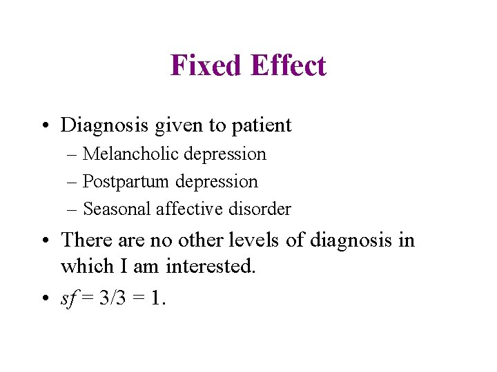 Fixed Effect • Diagnosis given to patient – Melancholic depression – Postpartum depression –