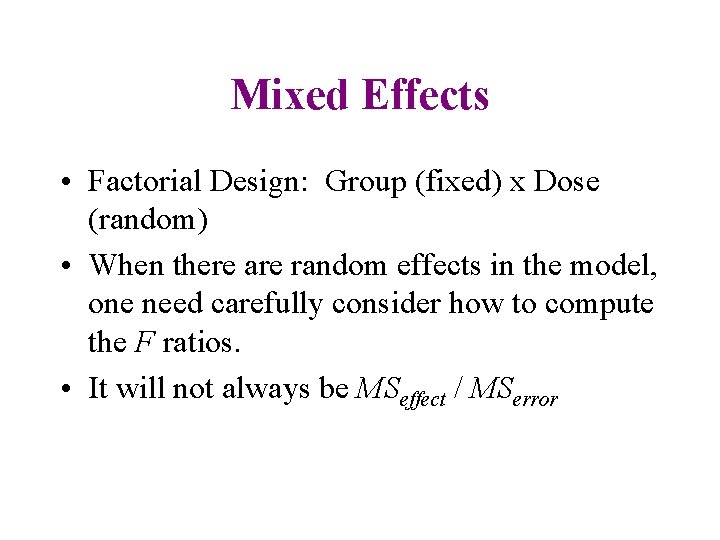 Mixed Effects • Factorial Design: Group (fixed) x Dose (random) • When there are