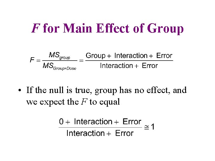 F for Main Effect of Group • If the null is true, group has